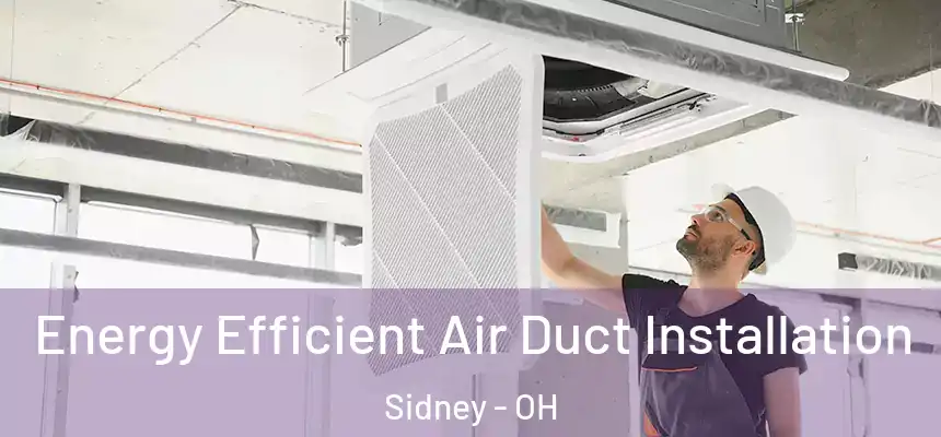  Energy Efficient Air Duct Installation Sidney - OH