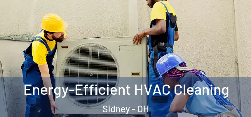  Energy-Efficient HVAC Cleaning Sidney - OH