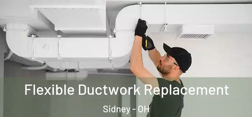 Flexible Ductwork Replacement Sidney - OH
